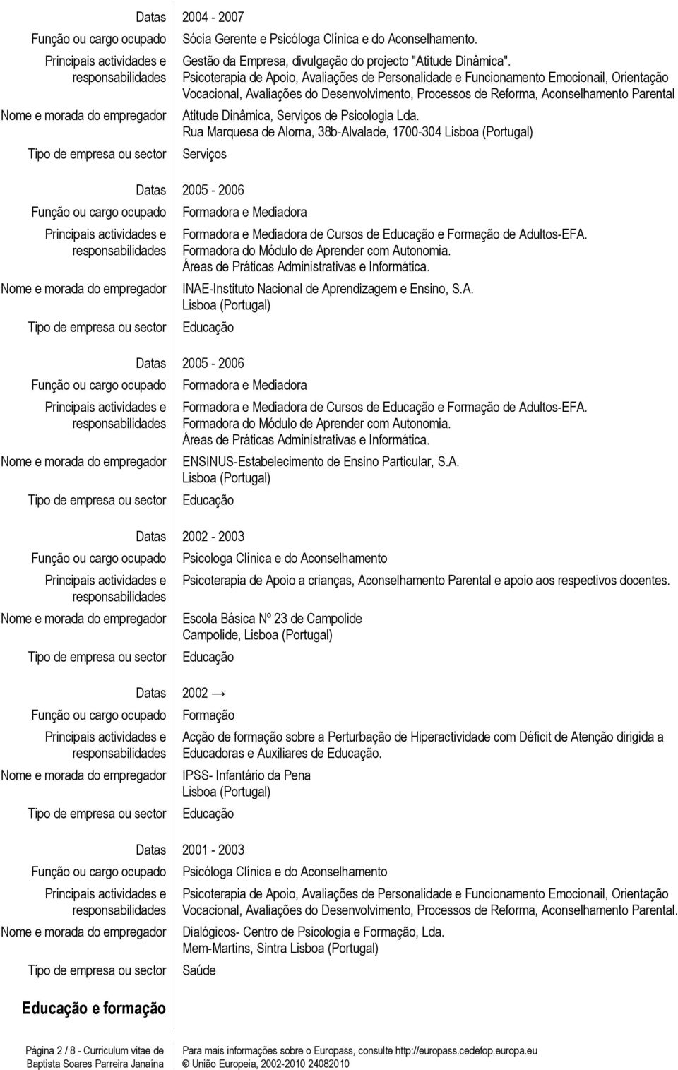 Serviços de Psicologia Lda. Rua Marquesa de Alorna, 38b-Alvalade, 1700-304 Serviços 2005-2006 Formadora e Mediadora Formadora e Mediadora de Cursos de Educação e Formação de Adultos-EFA.