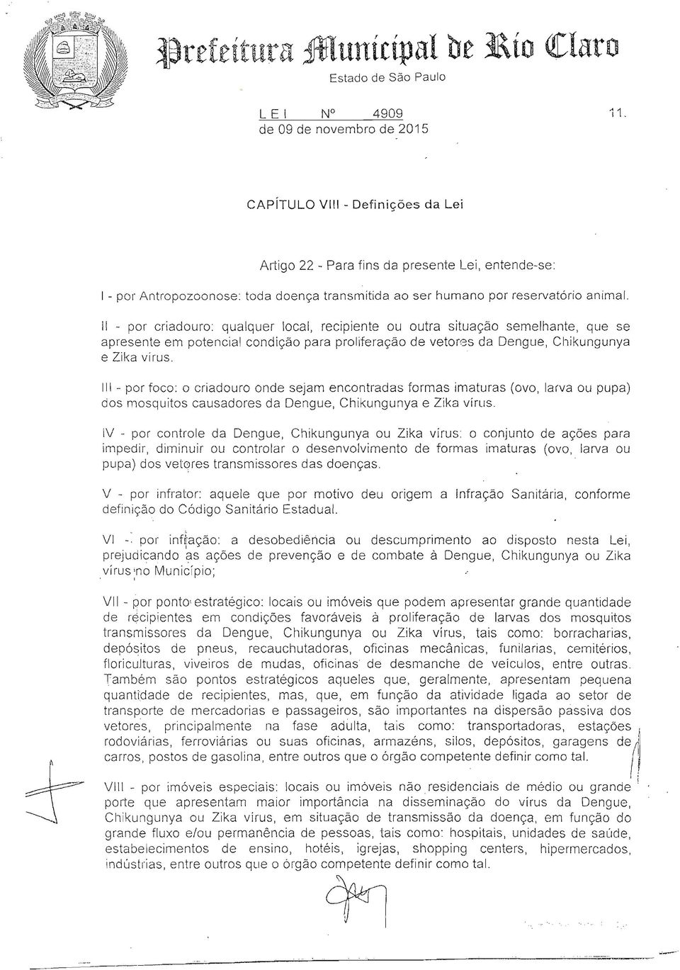 II - por criadouro: qualquer local, recipiente ou outra situação semelhante, que se apresente em potencial condição para proliferação de vetores da Dengue, Chikungunya e Zika vírus.