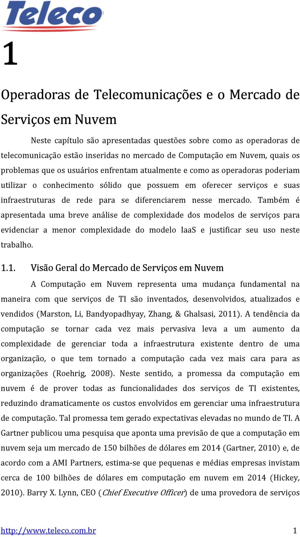 diferenciarem nesse mercado. Também é apresentada uma breve análise de complexidade dos modelos de serviços para evidenciar a menor complexidade do modelo IaaS e justificar seu uso neste trabalho. 1.