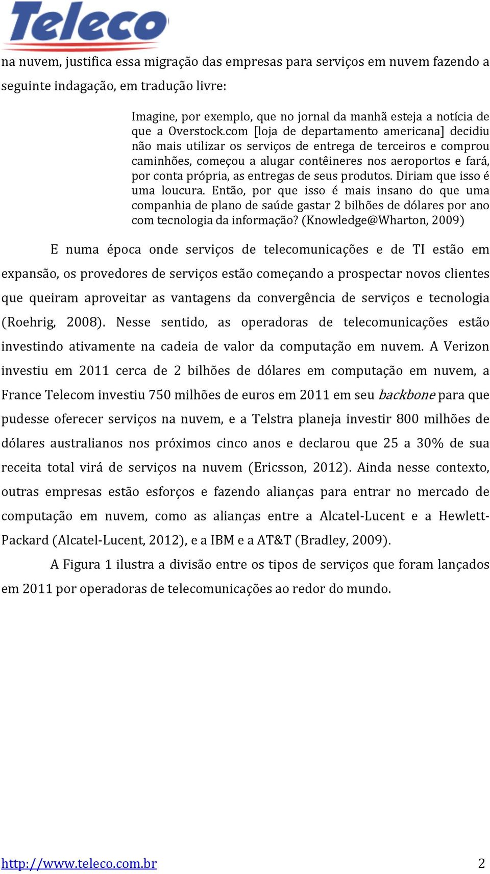 entregas de seus produtos. Diriam que isso é uma loucura. Então, por que isso é mais insano do que uma companhia de plano de saúde gastar 2 bilhões de dólares por ano com tecnologia da informação?