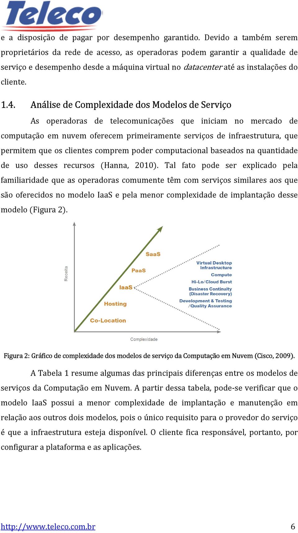 Análise de Complexidade dos Modelos de Serviço As operadoras de telecomunicações que iniciam no mercado de computação em nuvem oferecem primeiramente serviços de infraestrutura, que permitem que os