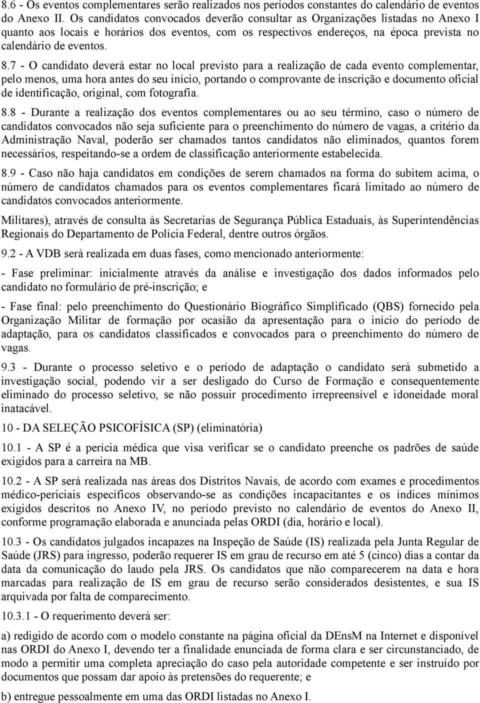 7 - O candidato deverá estar no local previsto para a realização de cada evento complementar, pelo menos, uma hora antes do seu início, portando o comprovante de inscrição e documento oficial de