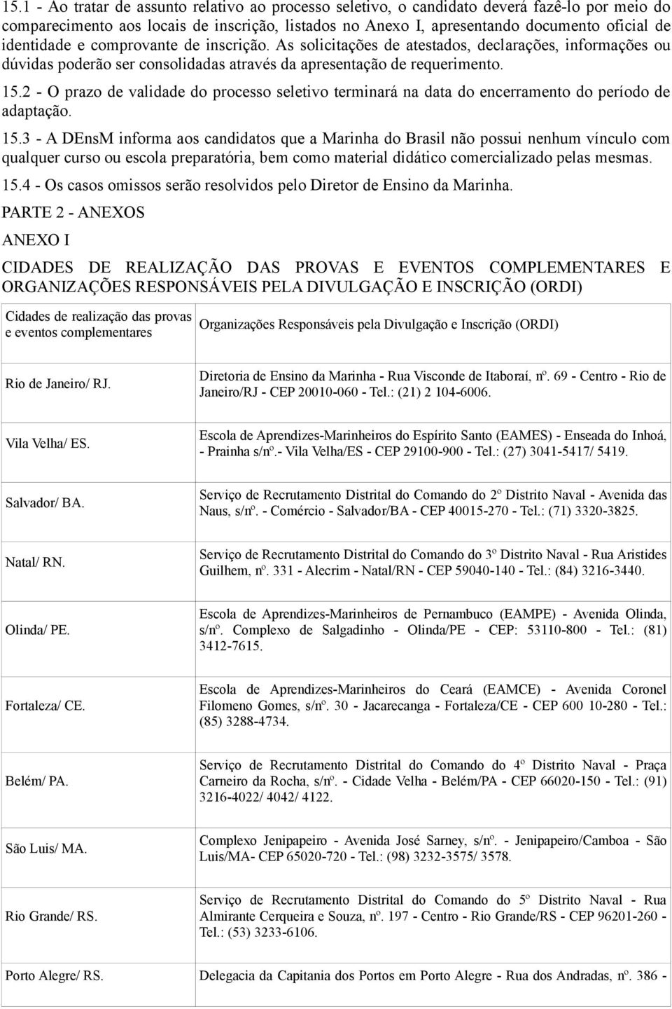 2 - O prazo de validade do processo seletivo terminará na data do encerramento do período de adaptação. 15.