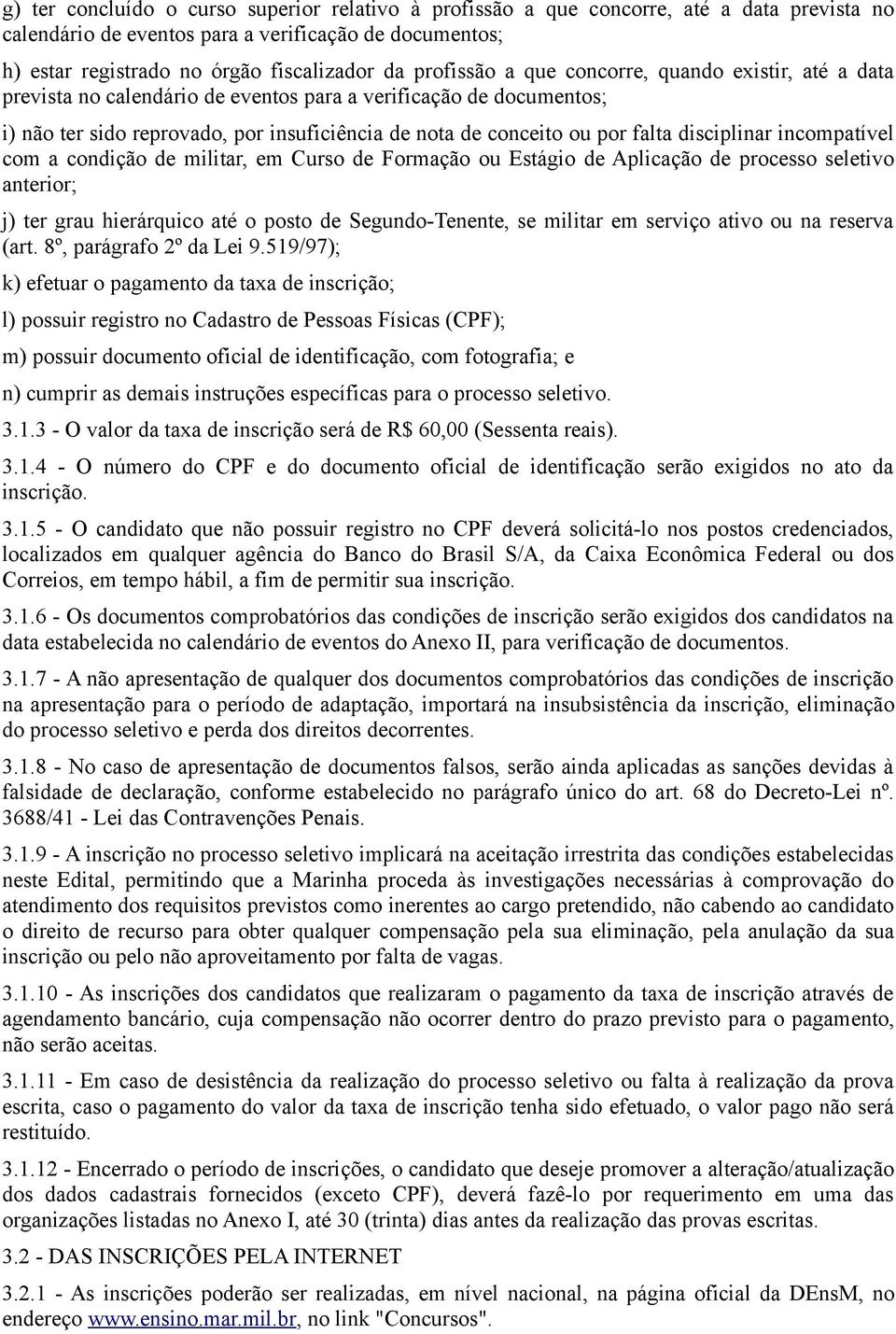 disciplinar incompatível com a condição de militar, em Curso de Formação ou Estágio de Aplicação de processo seletivo anterior; j) ter grau hierárquico até o posto de Segundo-Tenente, se militar em