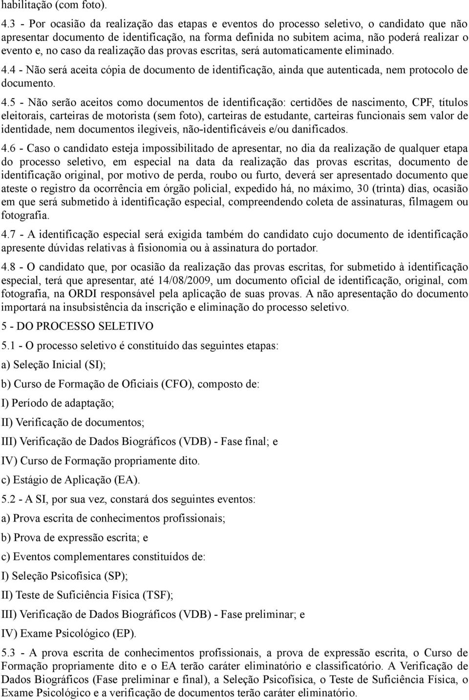 no caso da realização das provas escritas, será automaticamente eliminado. 4.