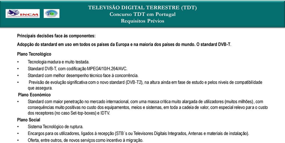 Previsão de evolução significativa com o novo standard (DVB-T2), na altura ainda em fase de estudo e pelos níveis de compatibilidade que assegura.