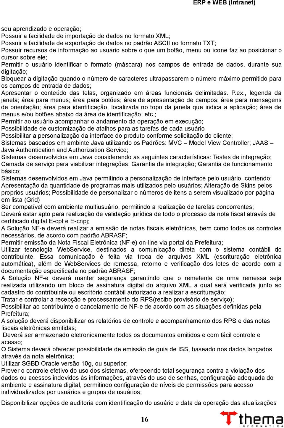 digitação quando o número de caracteres ultrapassarem o número máximo permitido para os campos de entrada de dados; Apresentar o conteúdo das telas, organizado em áreas funcionais delimitadas. P.ex.