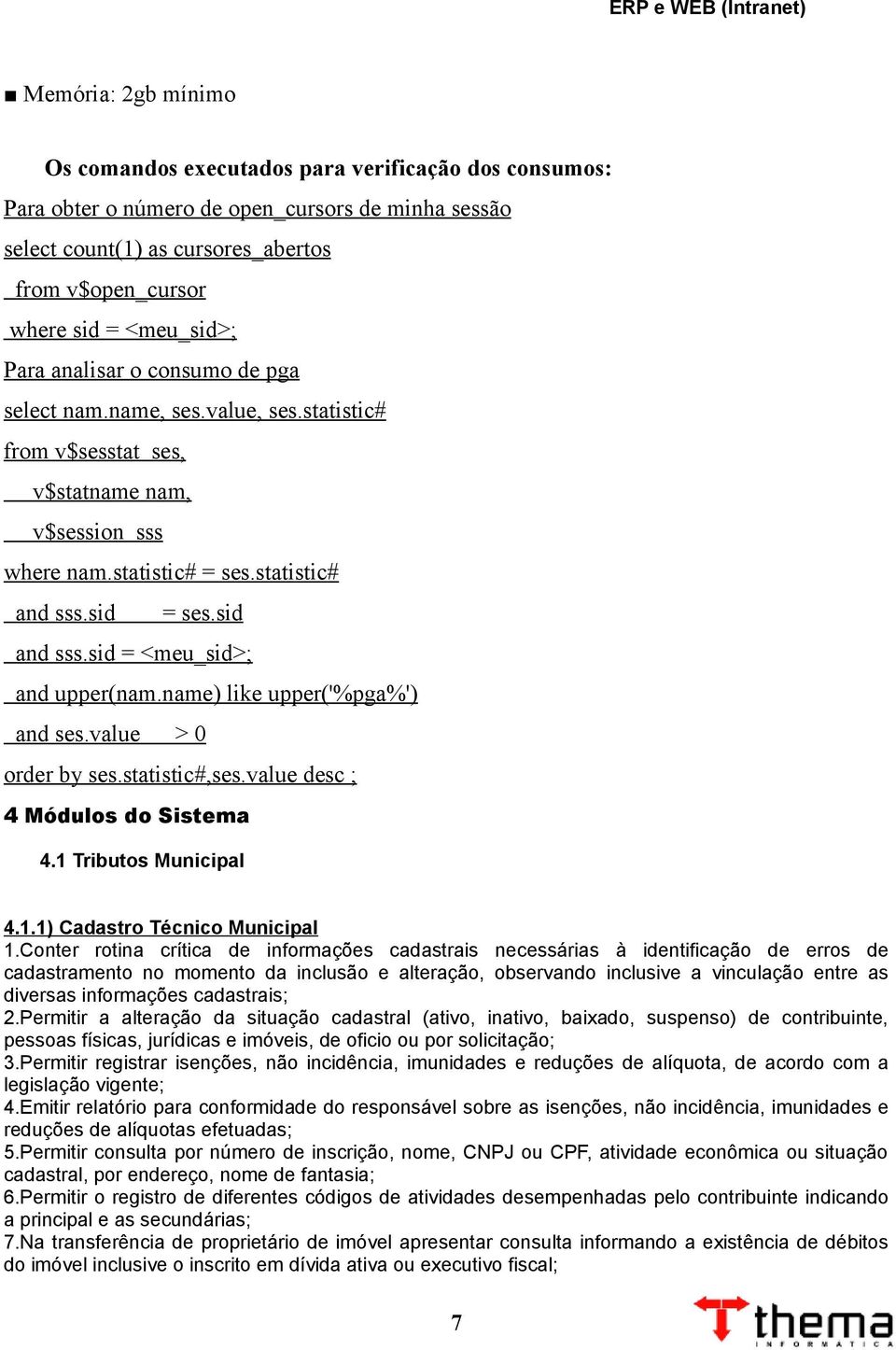 sid and sss.sid = <meu_sid>; and upper(nam.name) like upper('%pga%') and ses.value > 0 order by ses.statistic#,ses.value desc ; 4 Módulos do Sistema 4.1 Tributos Municipal 4.1.1) Cadastro Técnico Municipal 1.