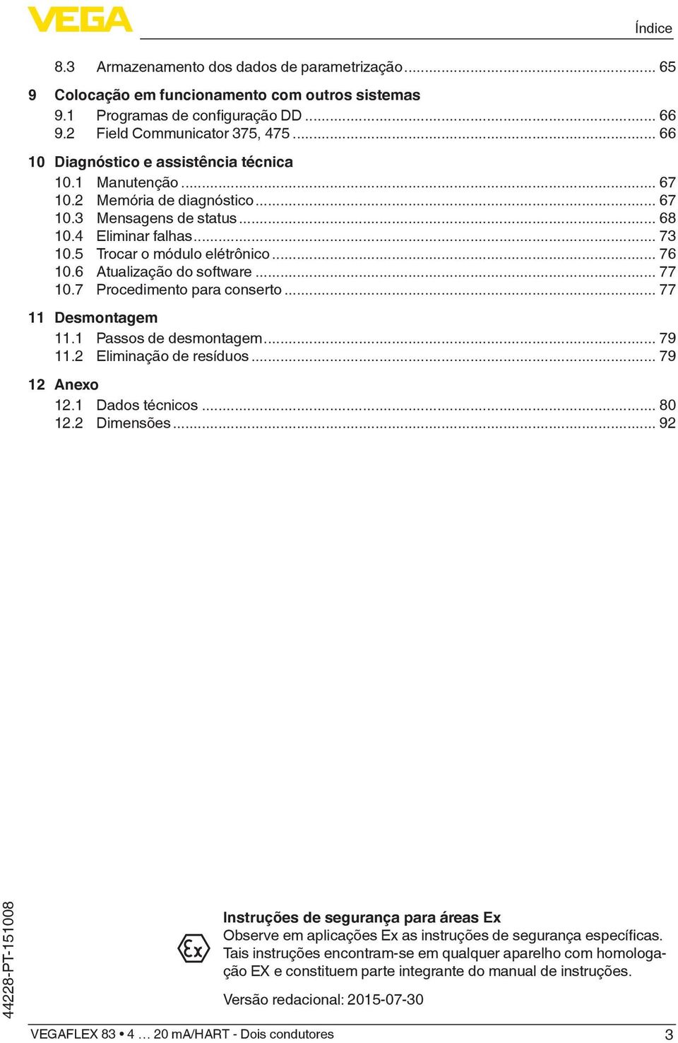 6 Atualização do software... 77 10.7 Procedimento para conserto... 77 11 Desmontagem 11.1 Passos de desmontagem... 79 11.2 Eliminação de resíduos... 79 12 Anexo 12.1 Dados técnicos... 80 12.