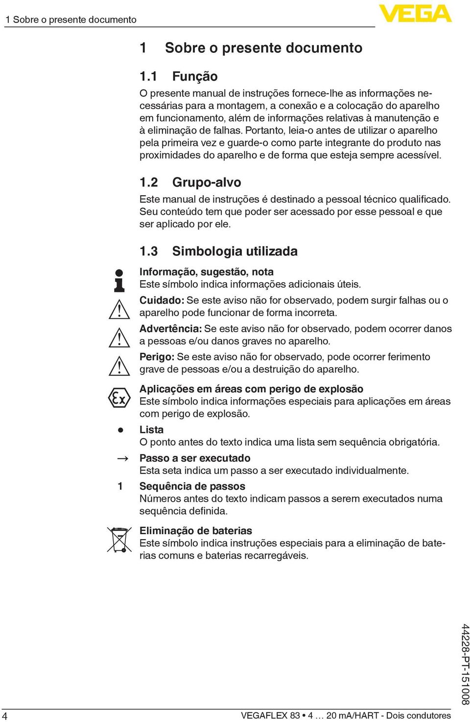 eliminação de falhas. Portanto, leia-o antes de utilizar o aparelho pela primeira vez e guarde-o como parte integrante do produto nas proximidades do aparelho e de forma que esteja sempre acessível.