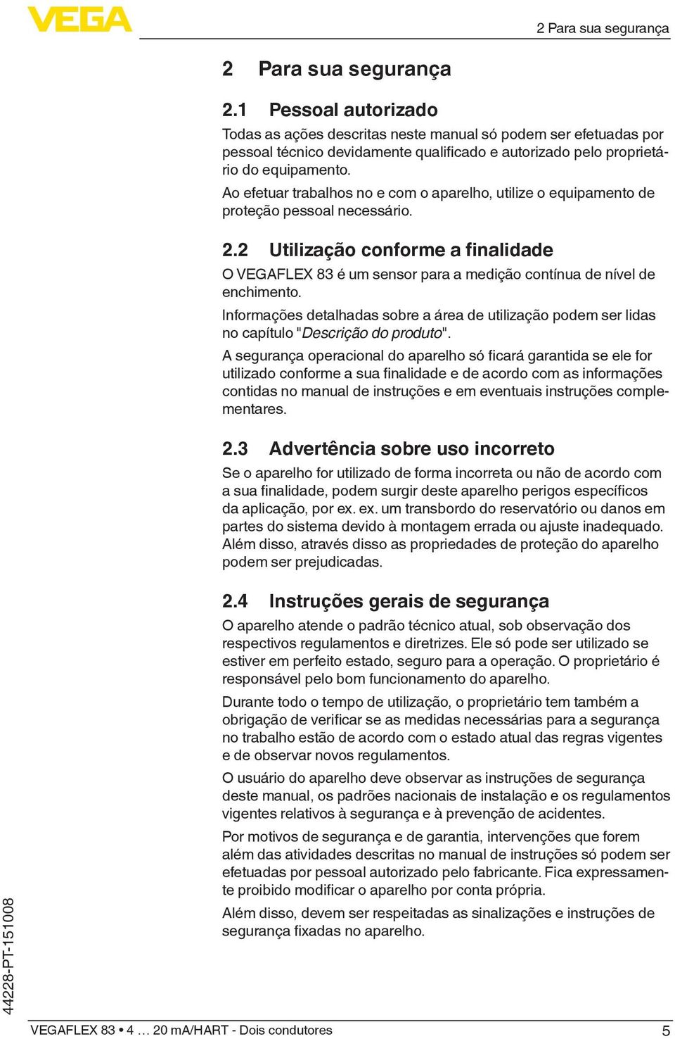 Ao efetuar trabalhos no e com o aparelho, utilize o equipamento de proteção pessoal necessário. 2.