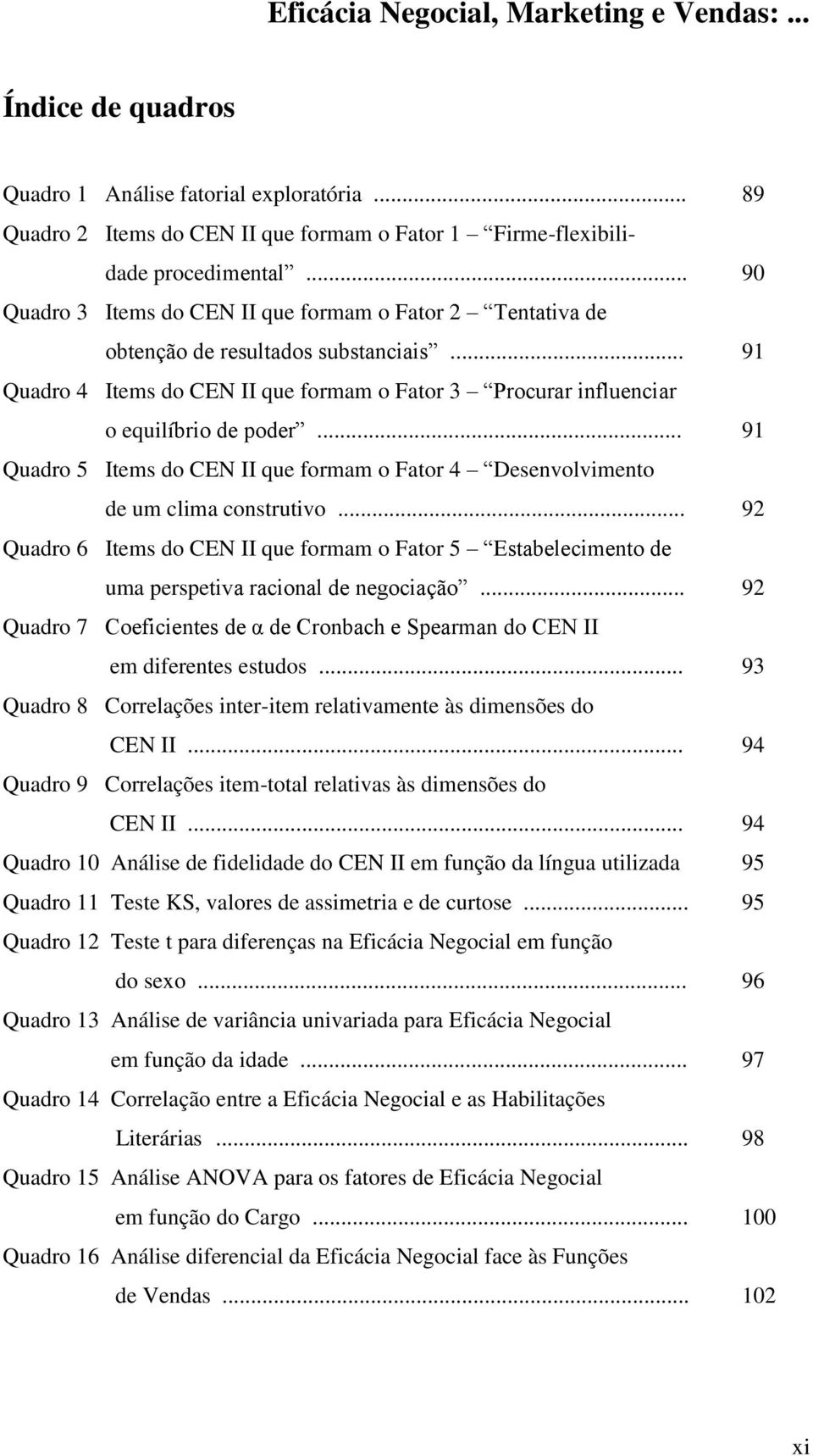 .. 91 Quadro 5 Items do CEN II que formam o Fator 4 Desenvolvimento de um clima construtivo... 92 Quadro 6 Items do CEN II que formam o Fator 5 Estabelecimento de uma perspetiva racional de negociação.