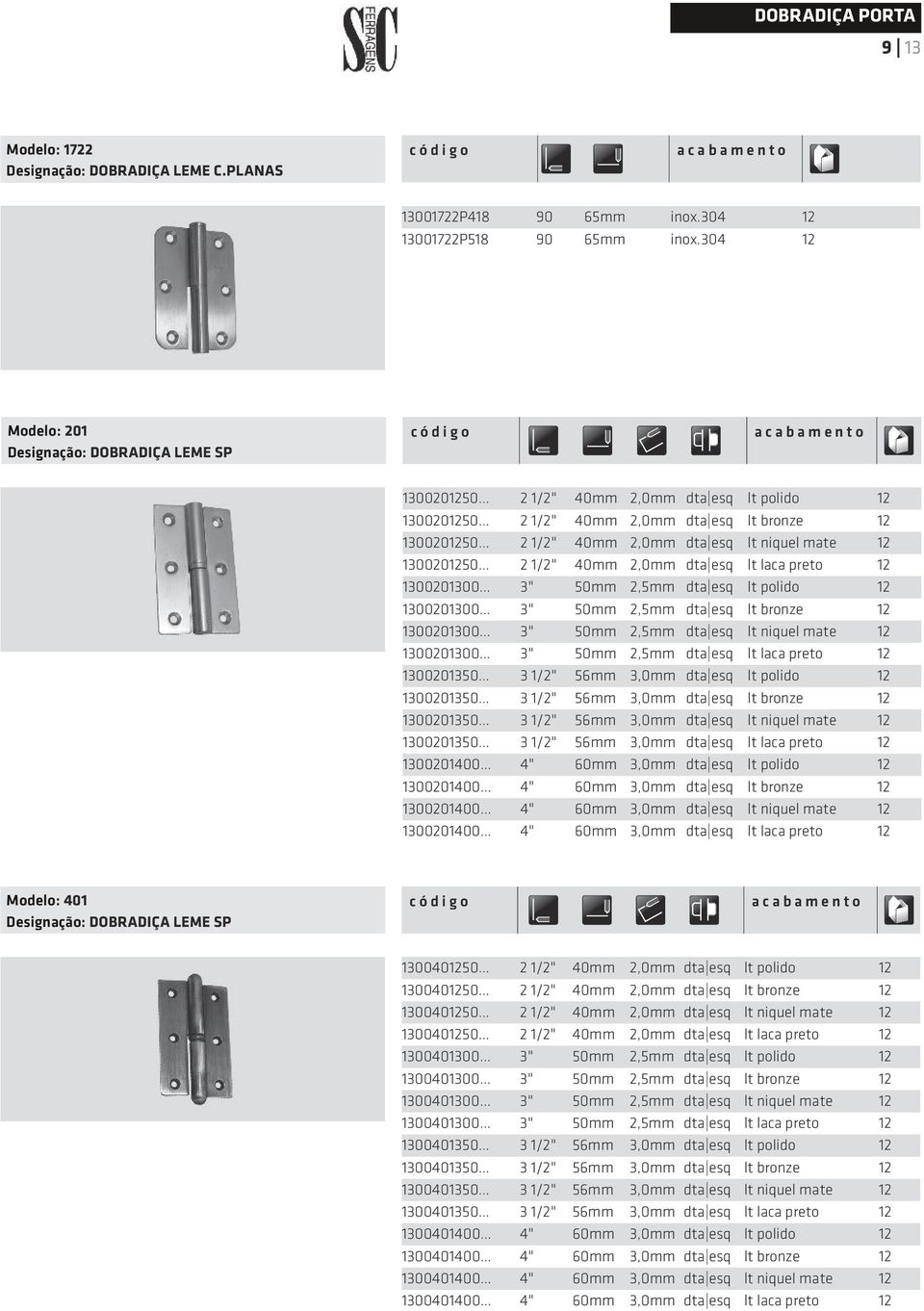 mate 12 1300201250 2 1/2" 40mm 2,0mm dta esq lt laca preto 12 1300201300 3" 50mm 2,5mm dta esq lt polido 12 1300201300 3" 50mm 2,5mm dta esq lt bronze 12 1300201300 3" 50mm 2,5mm dta esq lt niquel