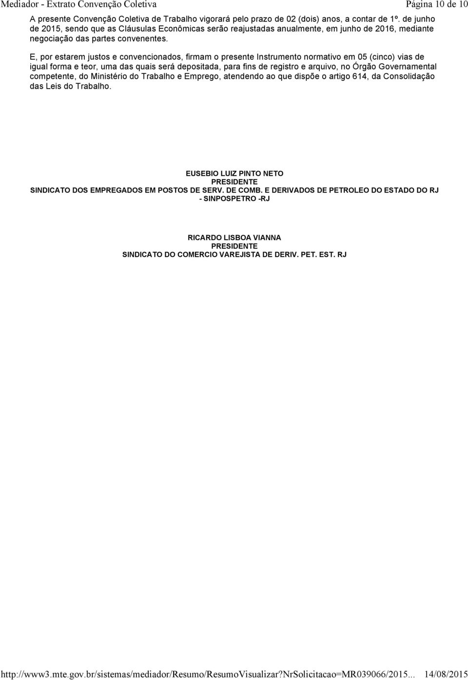 Página 10 de 10 E, por estarem justos e convencionados, firmam o presente Instrumento normativo em 05 (cinco) vias de igual forma e teor, uma das quais será depositada, para fins de registro e