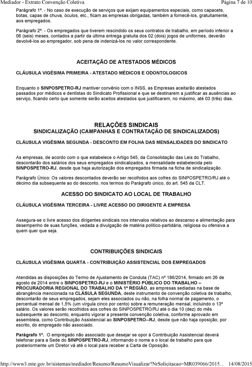 - Os empregados que tiverem rescindido os seus contratos de trabalho, em período inferior a 06 (seis) meses, contados a partir da última entrega gratuita dos 02 (dois) jogos de uniformes, deverão