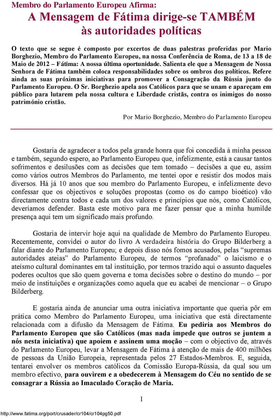 Salienta ele que a Mensagem de Nossa Senhora de Fátima também coloca responsabilidades sobre os ombros dos políticos.