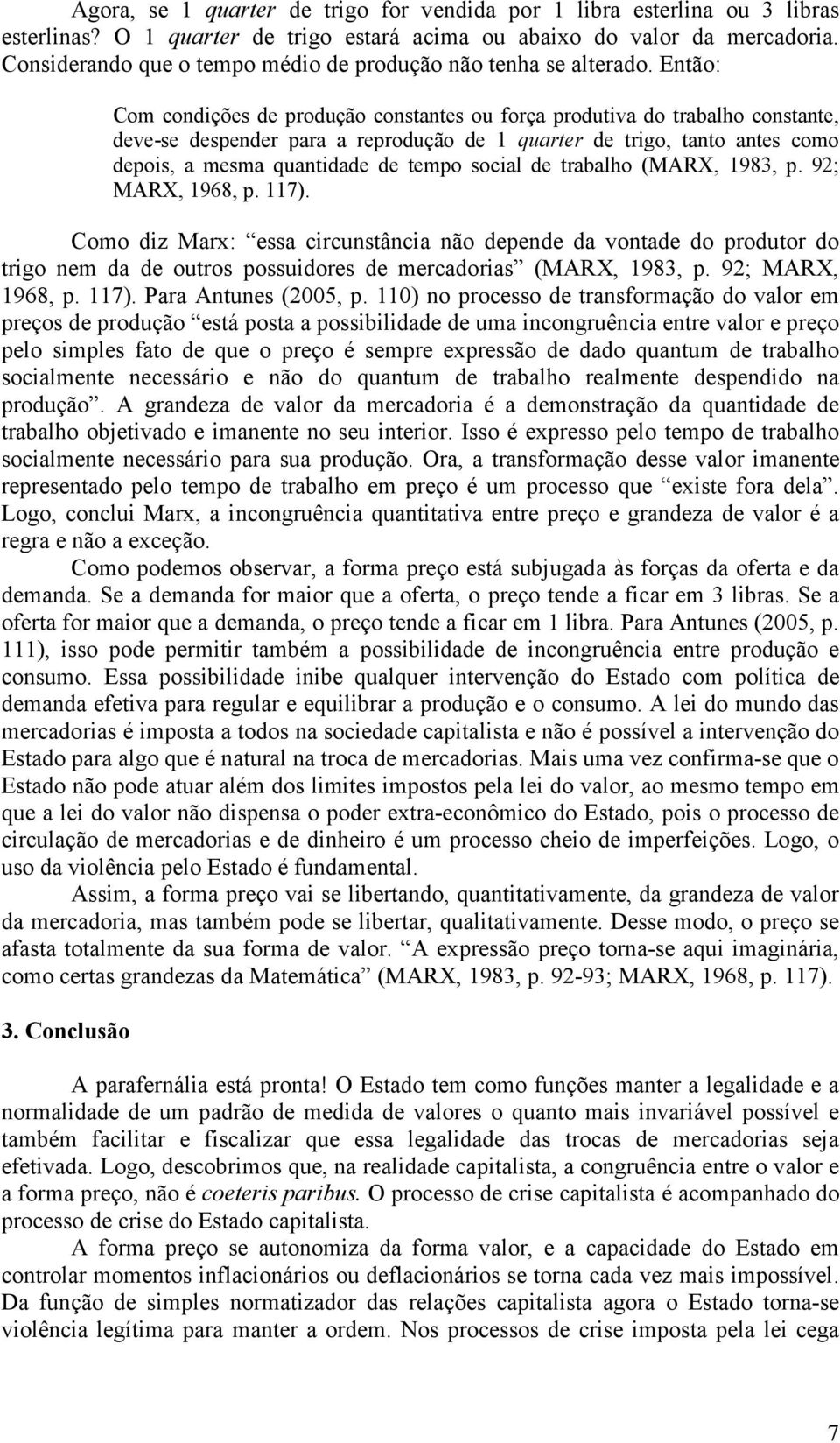 Então: Com condições de produção constantes ou força produtiva do trabalho constante, deve-se despender para a reprodução de 1 quarter de trigo, tanto antes como depois, a mesma quantidade de tempo