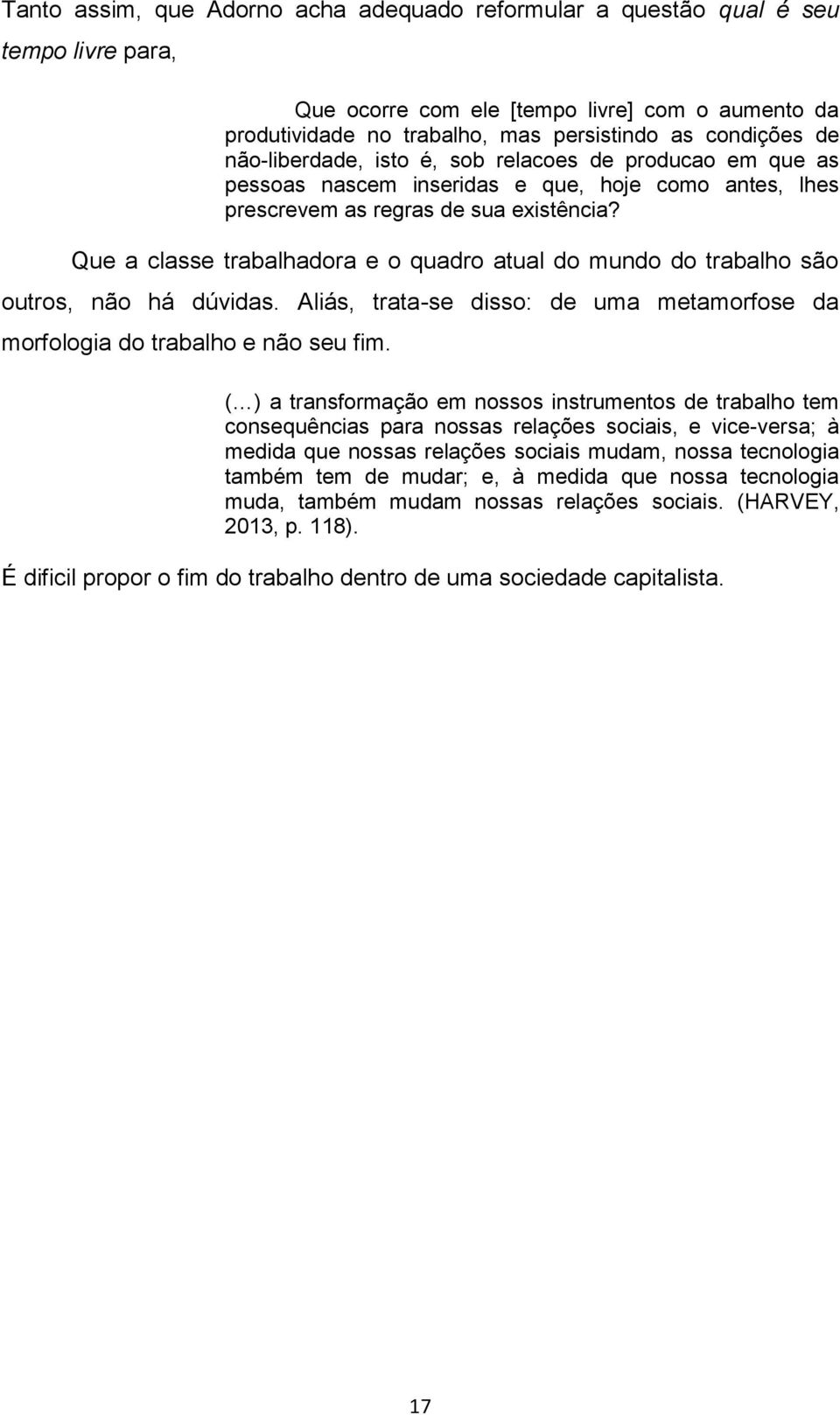 Que a classe trabalhadora e o quadro atual do mundo do trabalho são outros, não há dúvidas. Aliás, trata-se disso: de uma metamorfose da morfologia do trabalho e não seu fim.