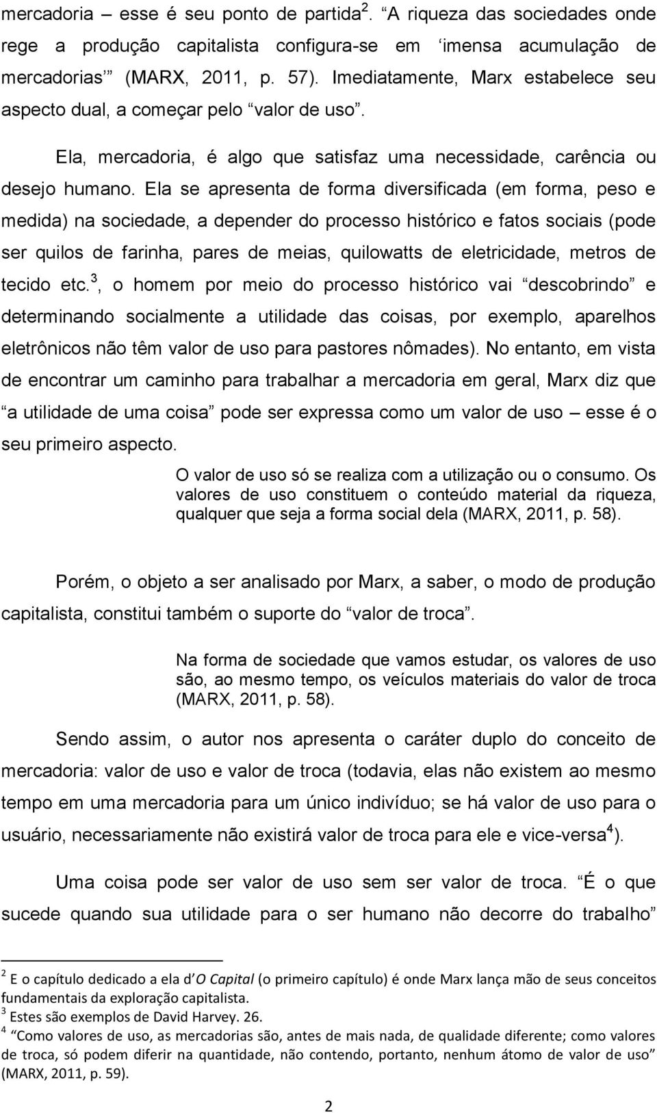 Ela se apresenta de forma diversificada (em forma, peso e medida) na sociedade, a depender do processo histórico e fatos sociais (pode ser quilos de farinha, pares de meias, quilowatts de