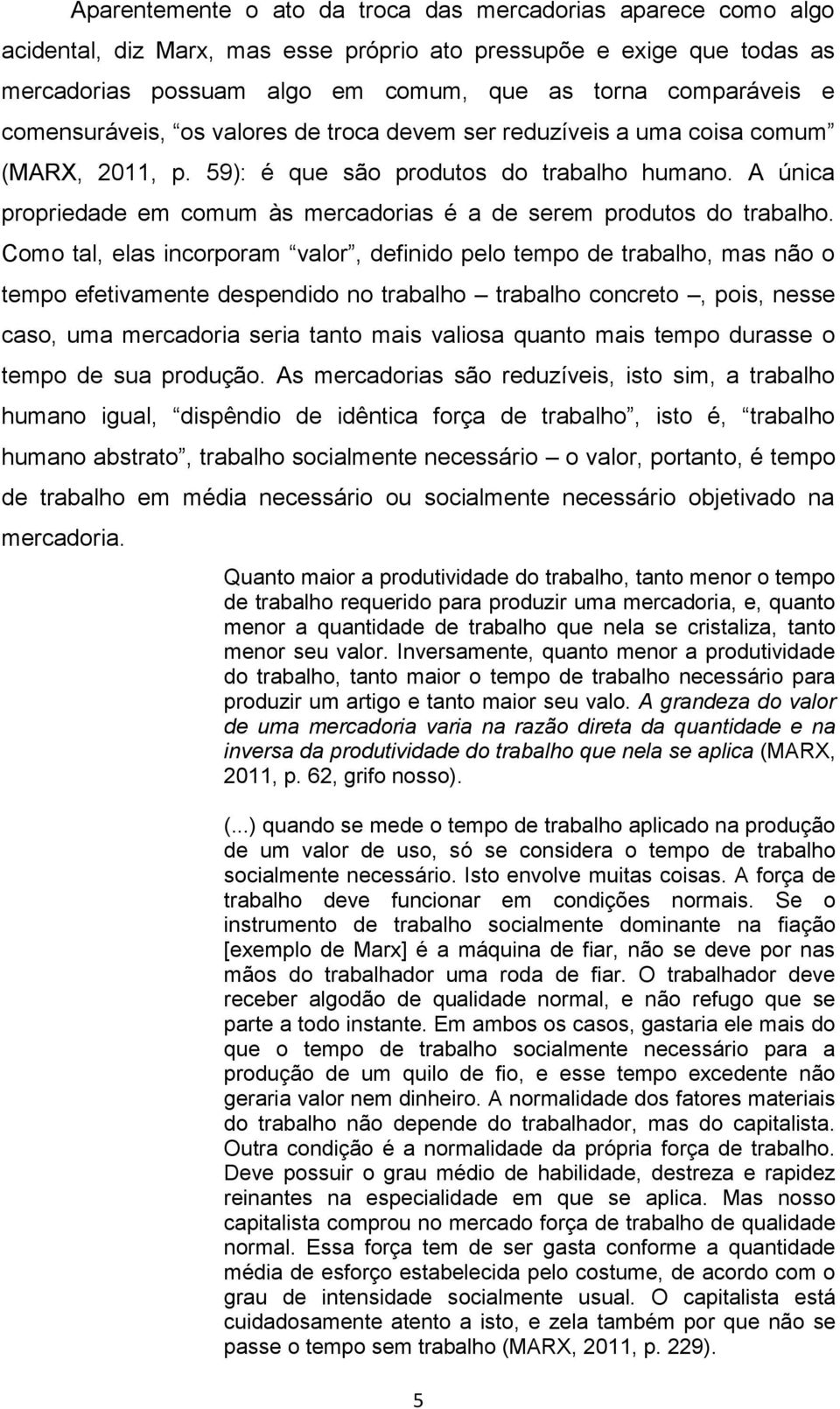 A única propriedade em comum às mercadorias é a de serem produtos do trabalho.