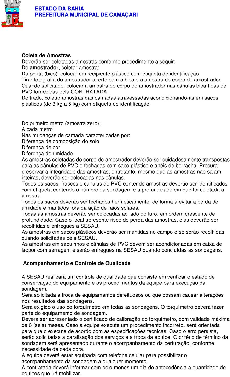 Quando solicitado, colocar a amostra do corpo do amostrador nas cânulas bipartidas de PVC fornecidas pela CONTRATADA Do trado, coletar amostras das camadas atravessadas acondicionando-as em sacos