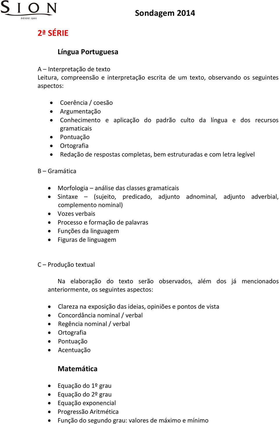 adjunto adverbial, complemento nominal) Vozes verbais Processo e formação de palavras Funções da linguagem Figuras de linguagem