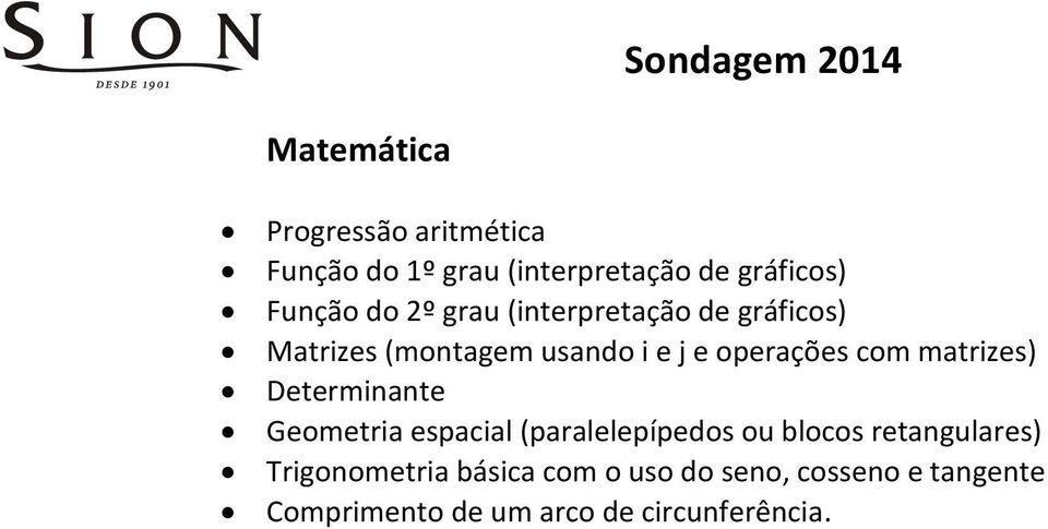 Determinante Geometria espacial (paralelepípedos ou blocos retangulares) Trigonometria
