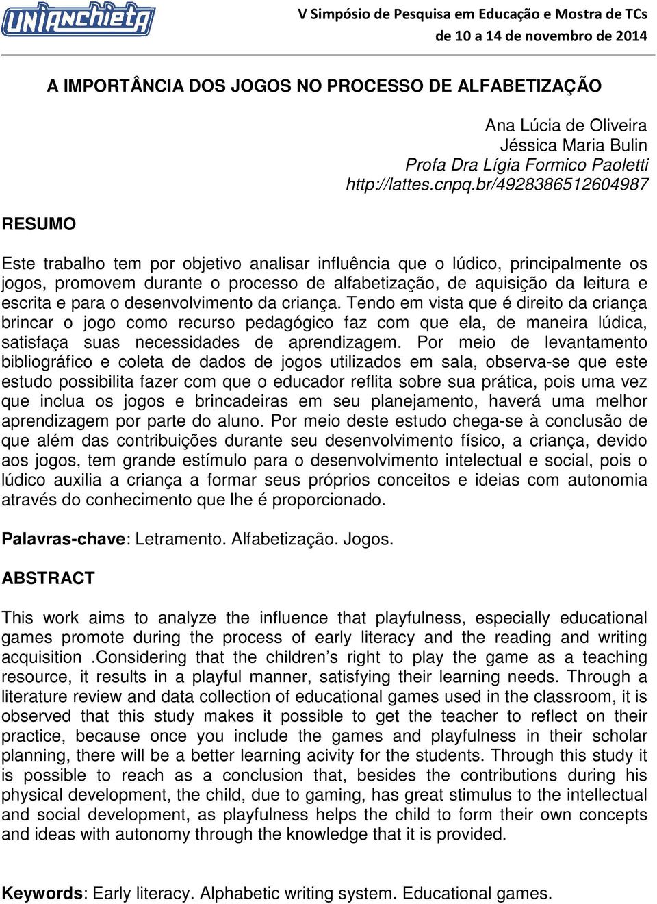 desenvolvimento da criança. Tendo em vista que é direito da criança brincar o jogo como recurso pedagógico faz com que ela, de maneira lúdica, satisfaça suas necessidades de aprendizagem.