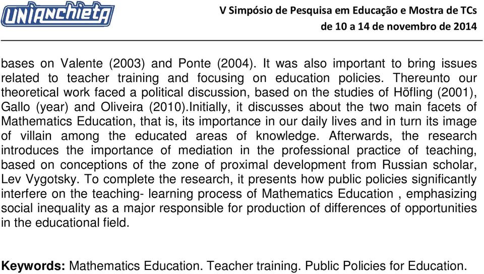 Initially, it discusses about the two main facets of Mathematics Education, that is, its importance in our daily lives and in turn its image of villain among the educated areas of knowledge.