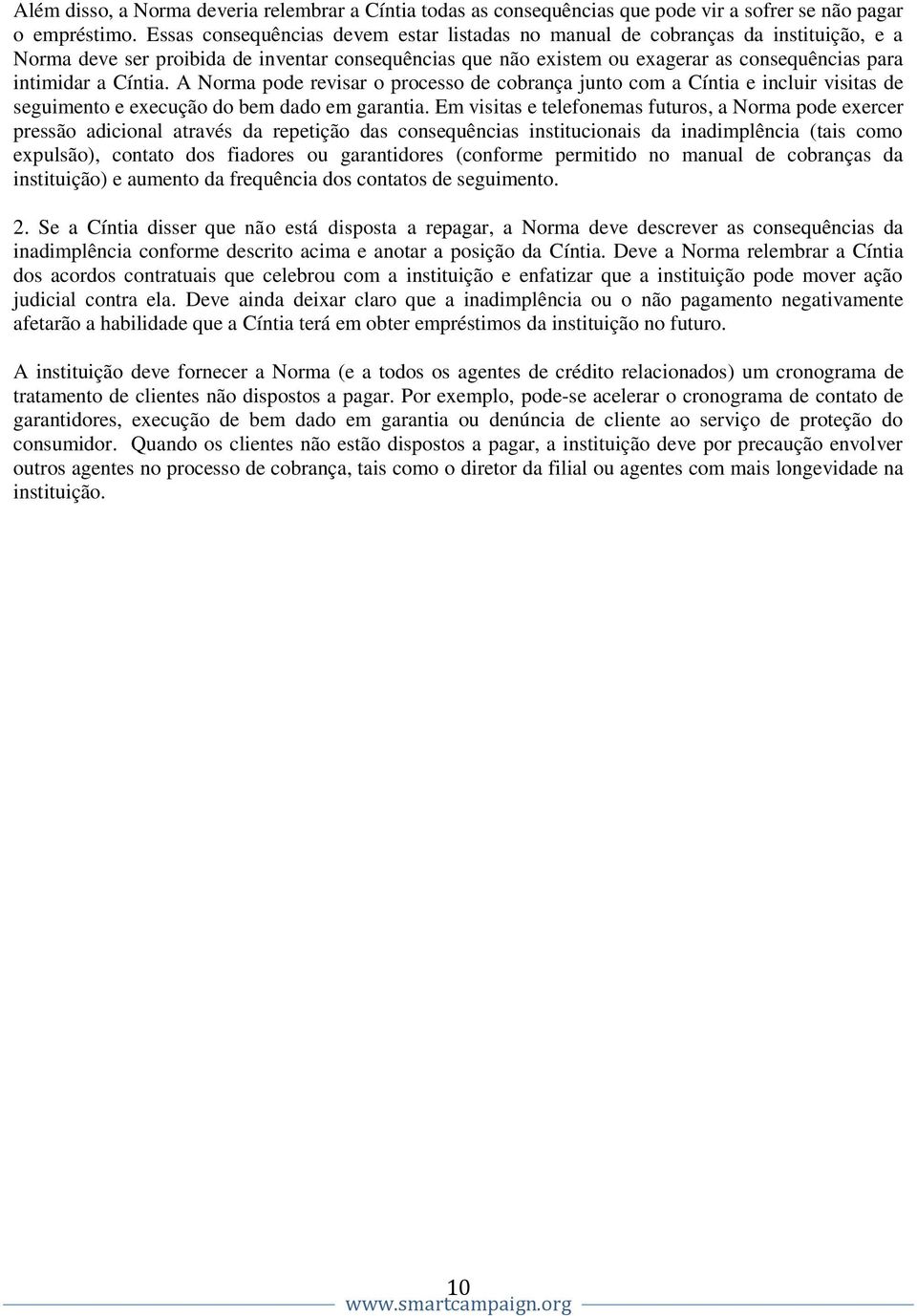 Cíntia. A Norma pode revisar o processo de cobrança junto com a Cíntia e incluir visitas de seguimento e execução do bem dado em garantia.