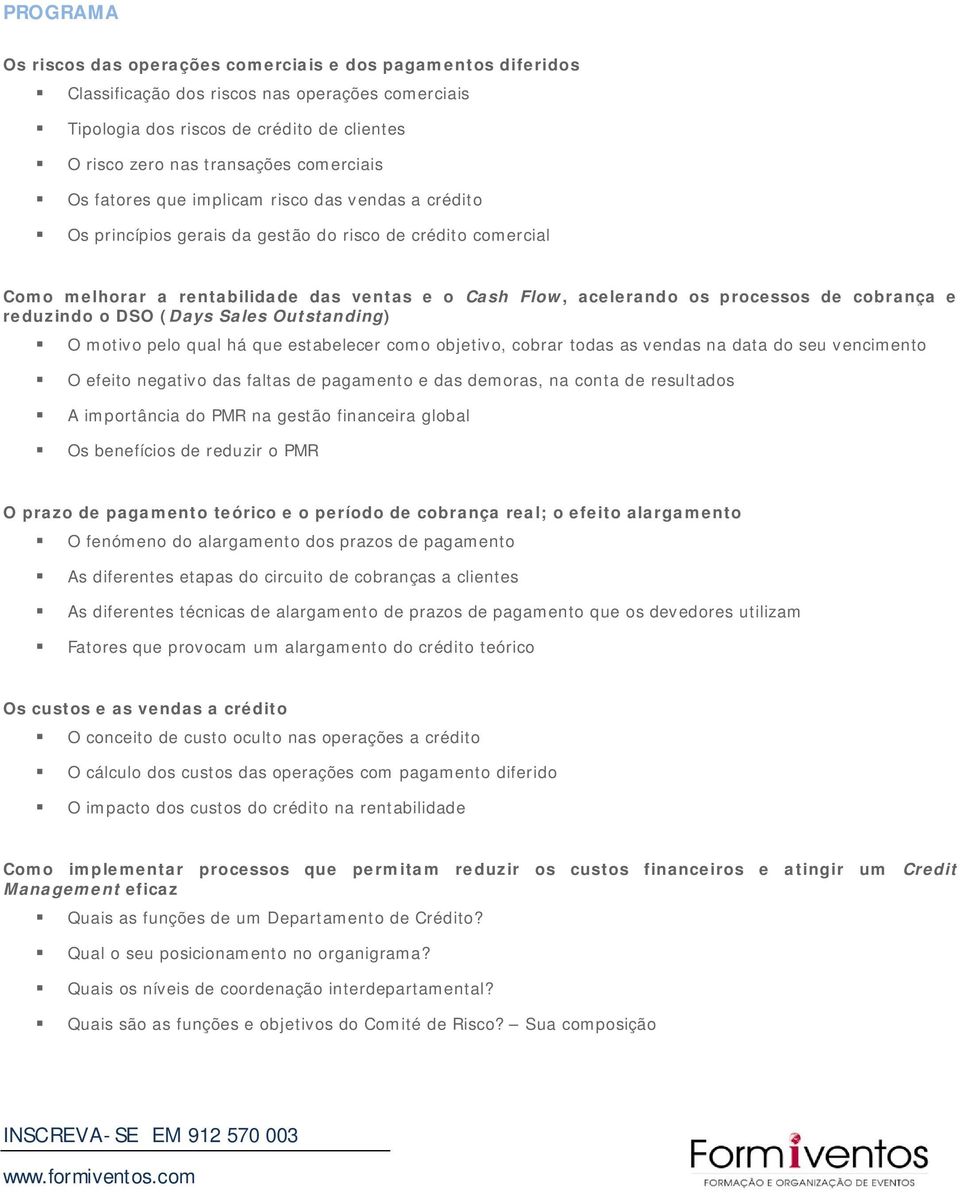 processos de cobrança e reduzindo o DSO (Days Sales Outstanding) O motivo pelo qual há que estabelecer como objetivo, cobrar todas as vendas na data do seu vencimento O efeito negativo das faltas de