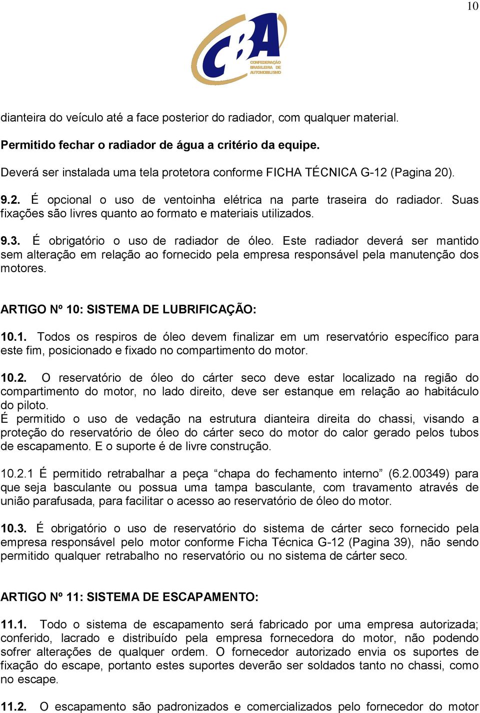 Suas fixações são livres quanto ao formato e materiais utilizados. 9.3. É obrigatório o uso de radiador de óleo.