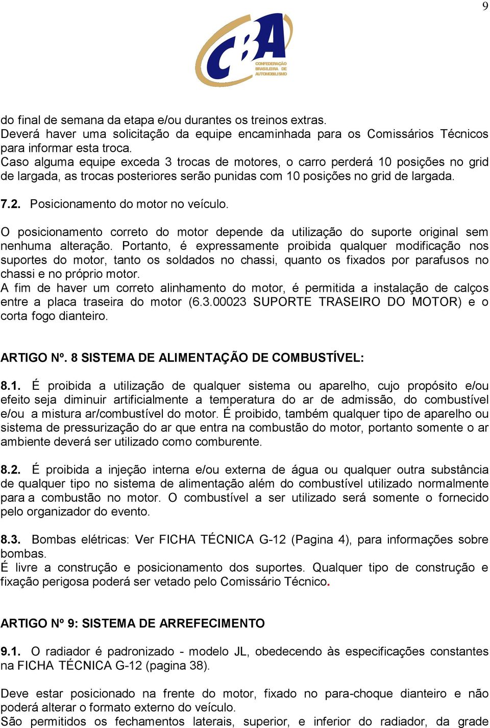 Posicionamento do motor no veículo. O posicionamento correto do motor depende da utilização do suporte original sem nenhuma alteração.