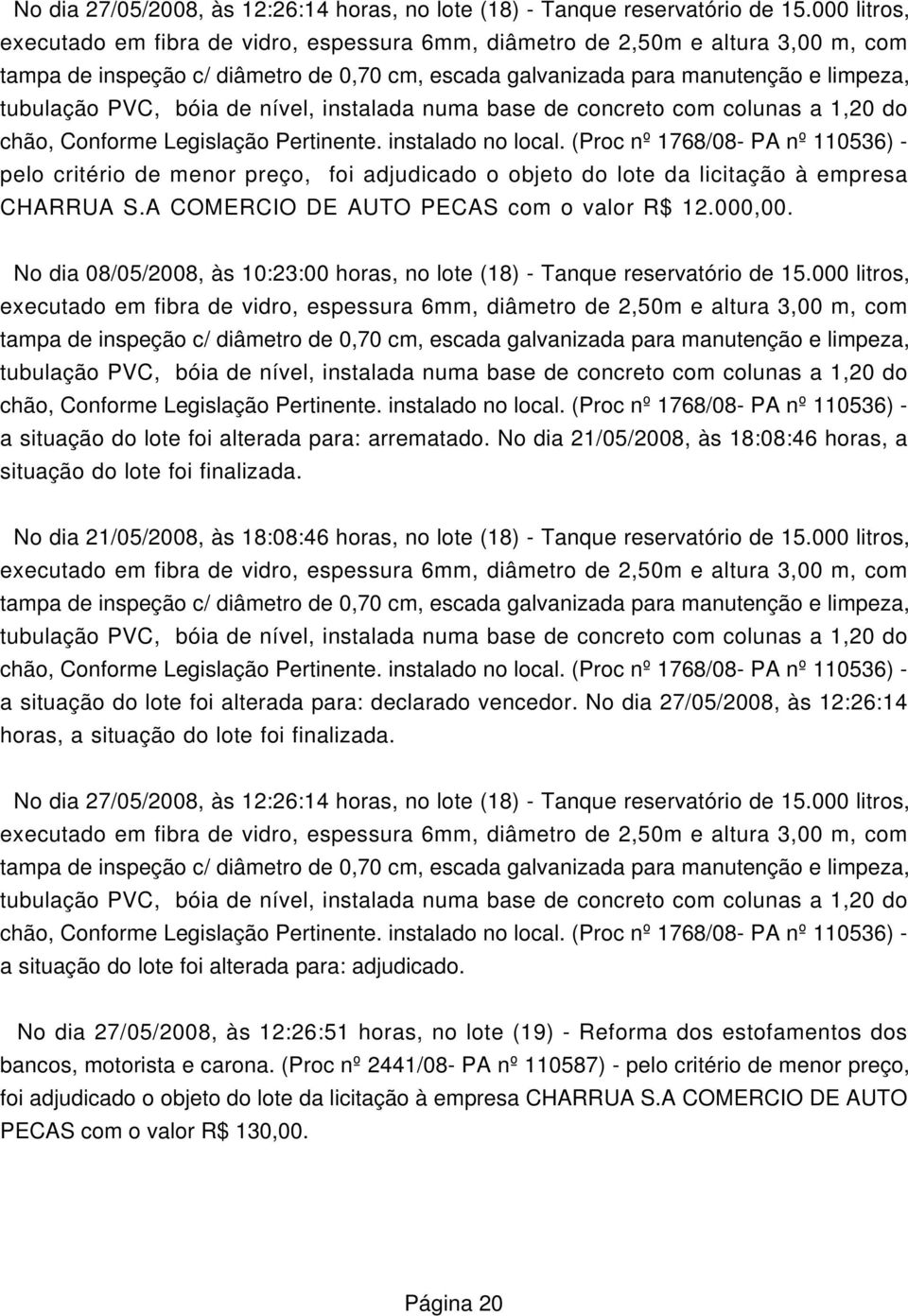 bóia de nível, instalada numa base de concreto com colunas a 1,20 do chão, Conforme Legislação Pertinente. instalado no local.