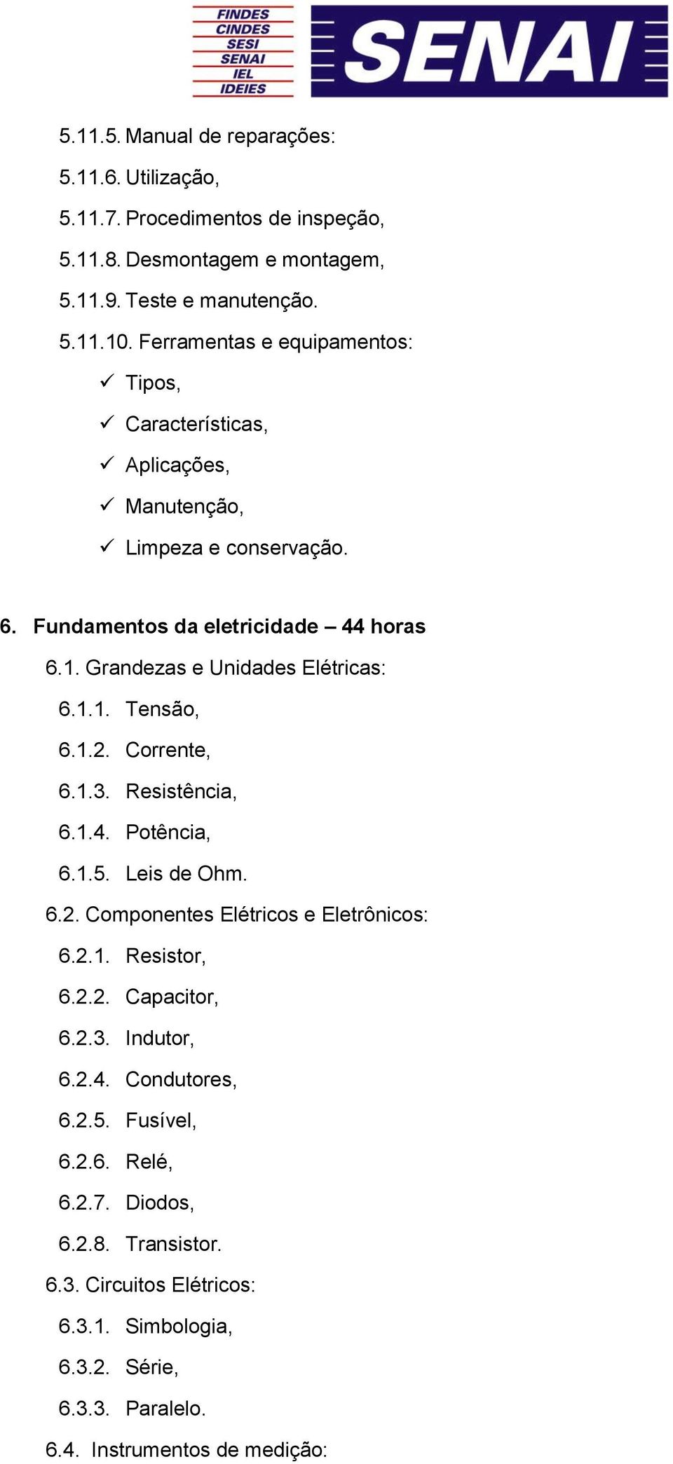 1.2. Corrente, 6.1.3. Resistência, 6.1.4. Potência, 6.1.5. Leis de Ohm. 6.2. Componentes Elétricos e Eletrônicos: 6.2.1. Resistor, 6.2.2. Capacitor, 6.2.3. Indutor, 6.2.4. Condutores, 6.