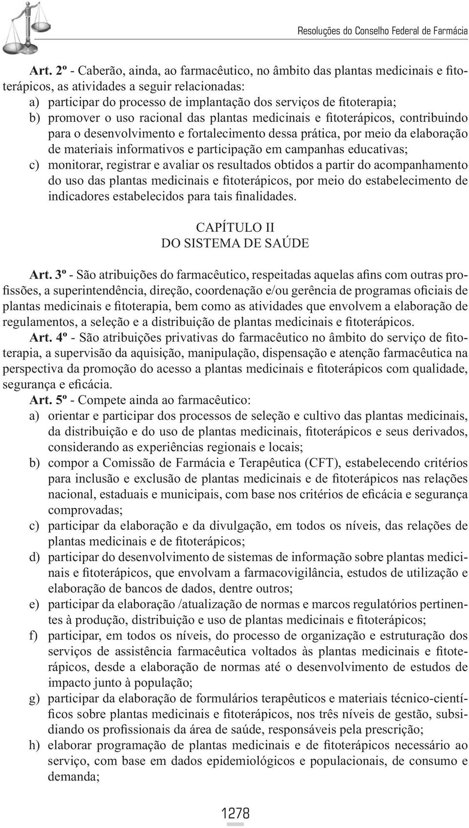 em campanhas educativas; c) monitorar, registrar e avaliar os resultados obtidos a partir do acompanhamento do uso das plantas medicinais e fitoterápicos, por meio do estabelecimento de indicadores