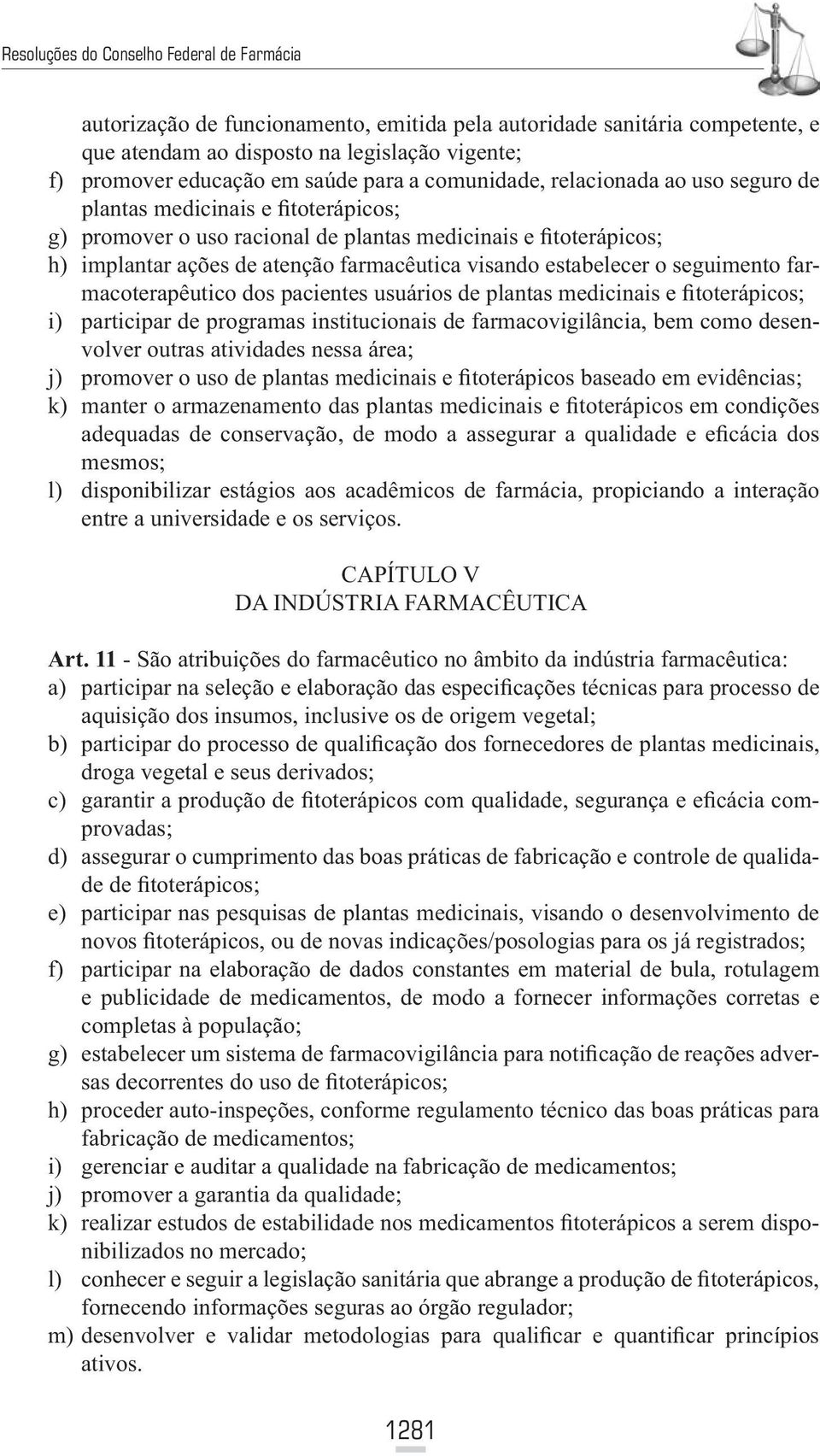 dos pacientes usuários de plantas medicinais e fitoterápicos; i) participar de programas institucionais de farmacovigilância, bem como desenvolver outras atividades nessa área; j) promover o uso de