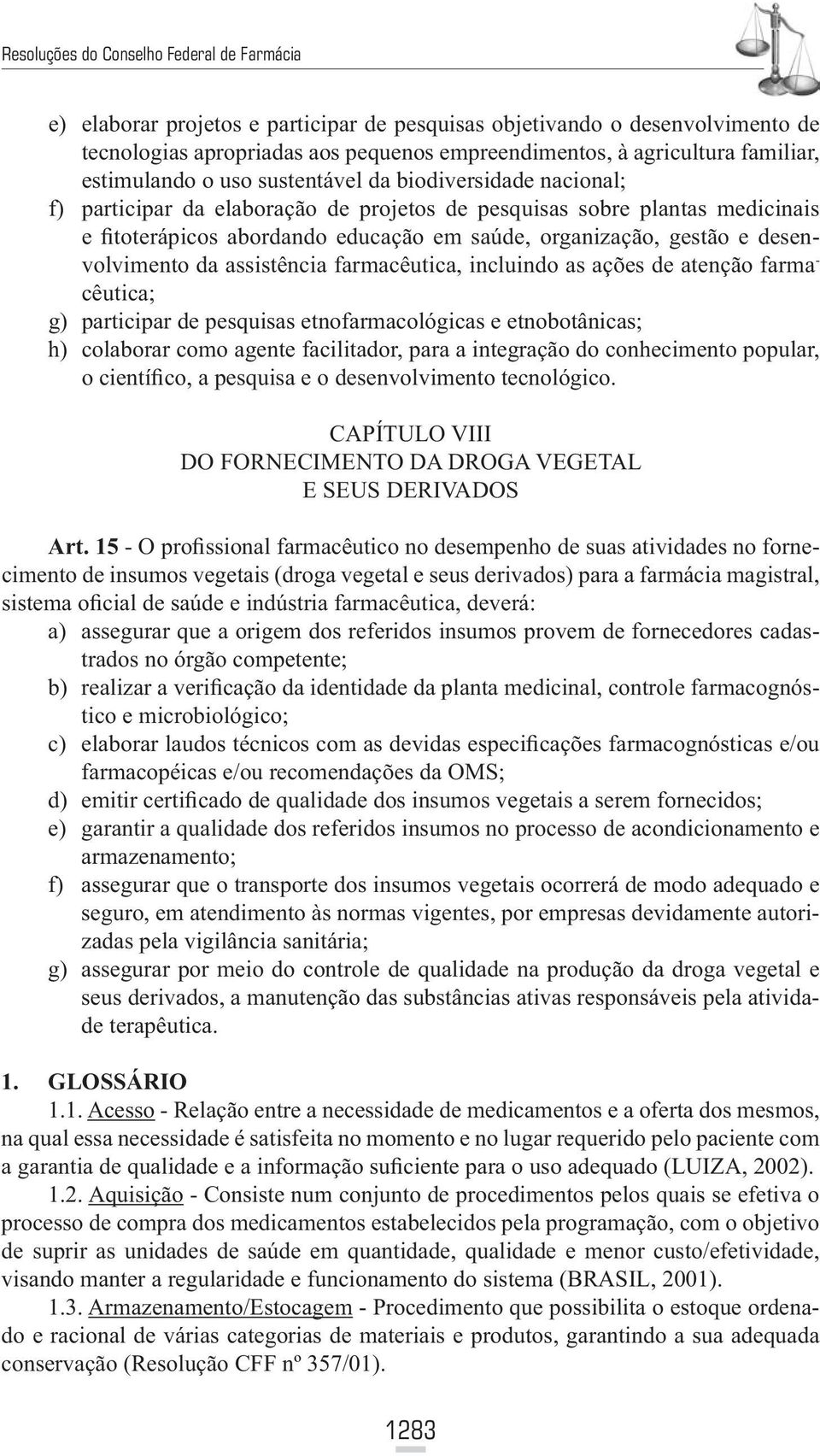 assistência farmacêutica, incluindo as ações de atenção farma - cêutica; g) participar de pesquisas etnofarmacológicas e etnobotânicas; h) colaborar como agente facilitador, para a integração do