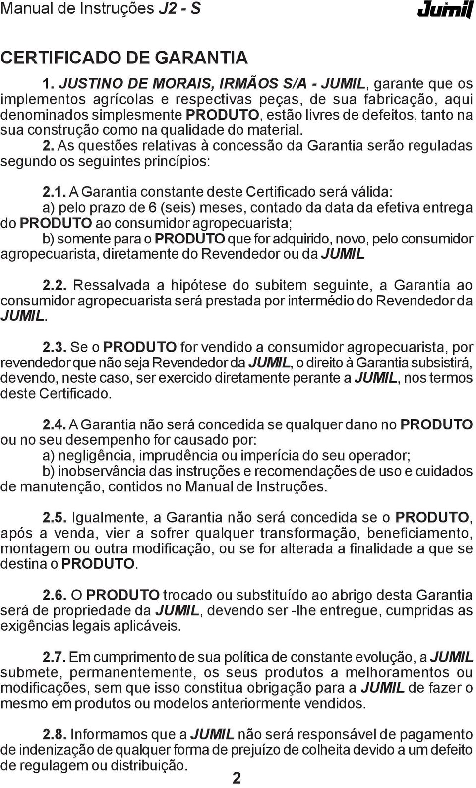 construção como na qualidade do material. 2. As questões relativas à concessão da Garantia serão reguladas segundo os seguintes princípios: 2.1.