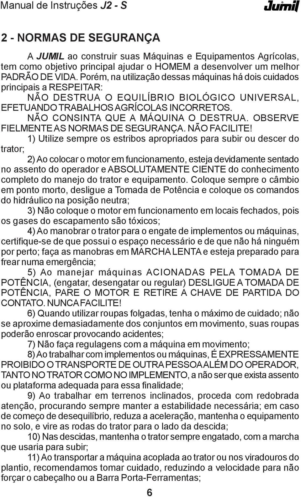 NÃO CONSINTA QUE A MÁQUINA O DESTRUA. OBSERVE FIELMENTE AS NORMAS DE SEGURANÇA. NÃO FACILITE!