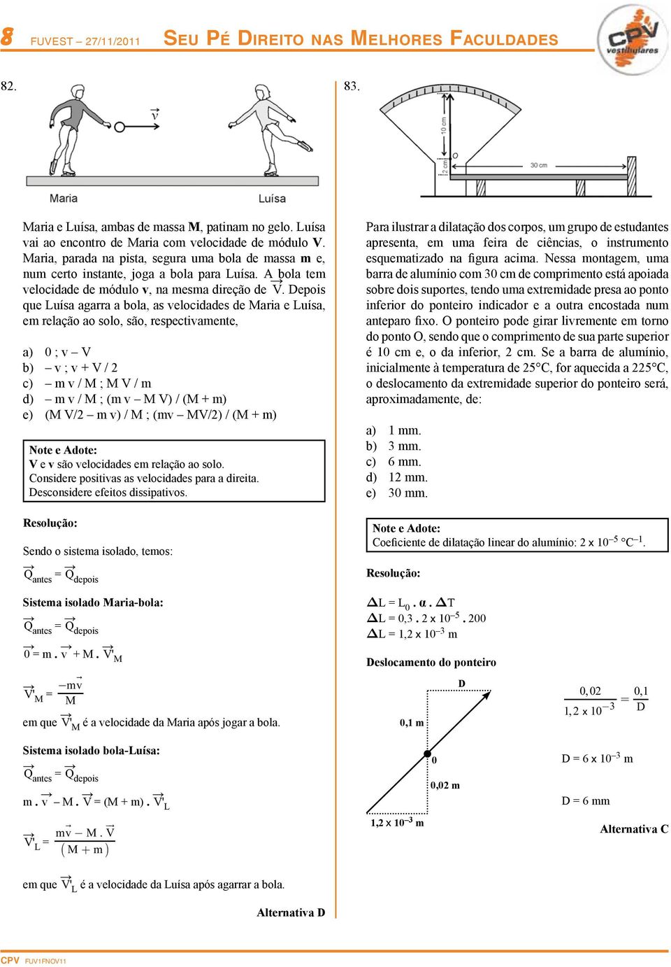 Depois que Luísa agarra a bola, as velocidades de Maria e Luísa, em relação ao solo, são, respectivamente, a) 0 ; v V b) v ; v V / 2 c) m v / M ; M V / m d) m v / M ; (m v M V) / (M m) e) (M V/2 m v)