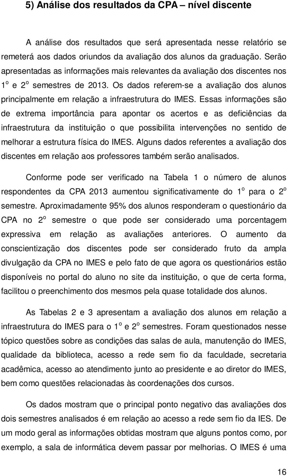 Os dados referem-se a avaliação dos alunos principalmente em relação a infraestrutura do IMES.