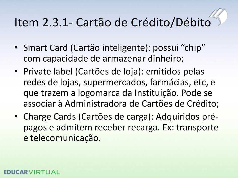 dinheiro; Private label (Cartões de loja): emitidos pelas redes de lojas, supermercados, farmácias, etc, e