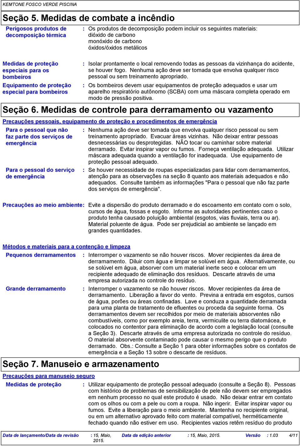 metálicos Medidas de proteção especiais para os bombeiros Equipamento de proteção especial para bombeiros Isolar prontamente o local removendo todas as pessoas da vizinhança do acidente, se houver