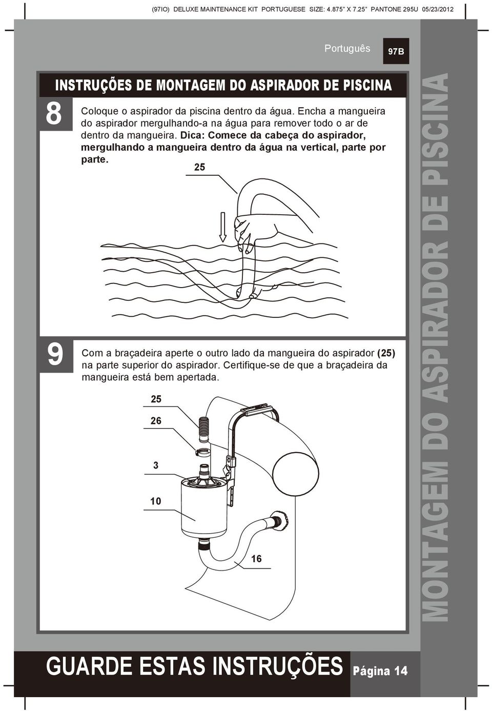 Dica: Comece da cabeça do aspirador, mergulhando a mangueira dentro da água na vertical, parte por parte.