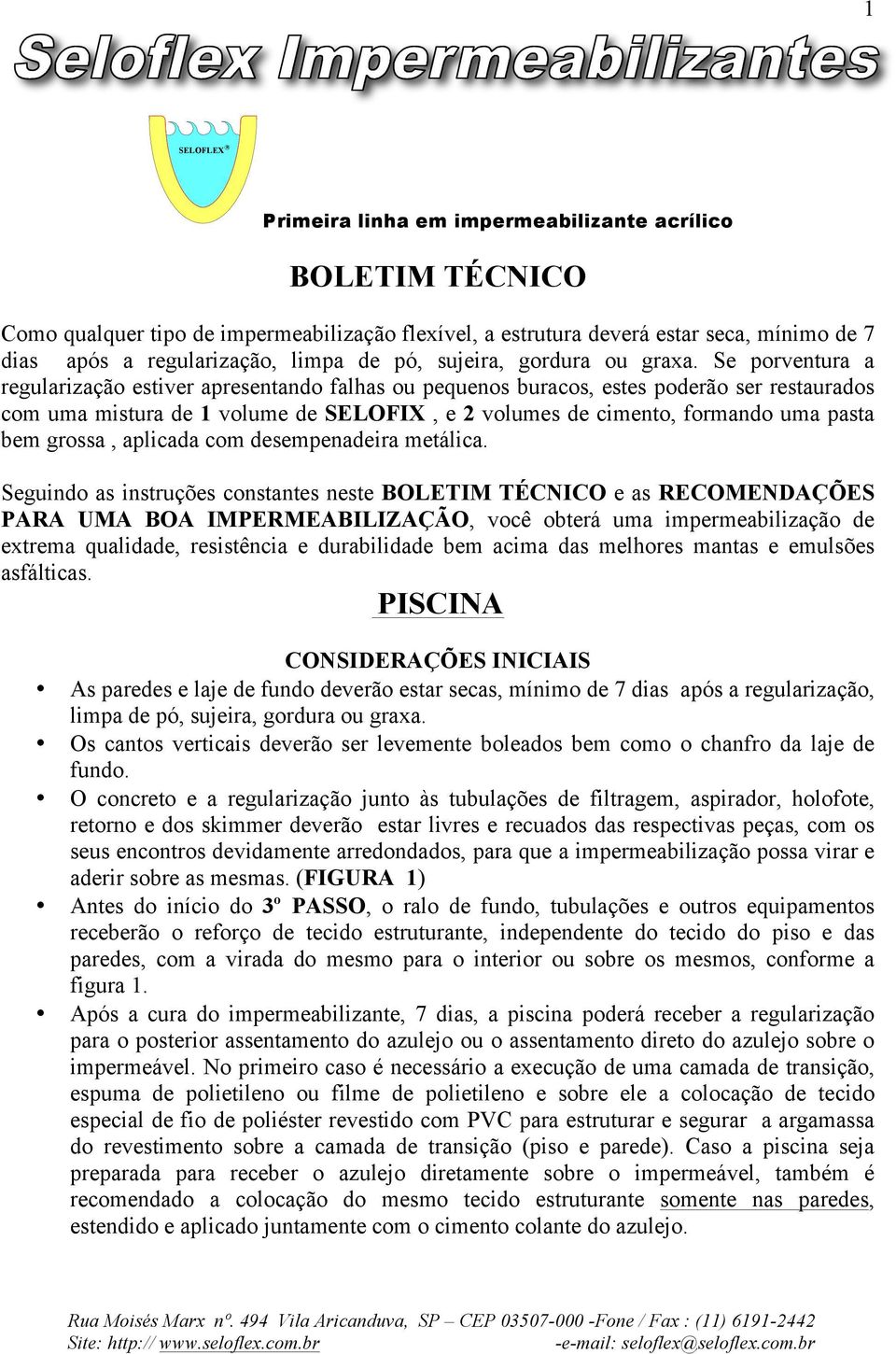 Se porventura a regularização estiver apresentando falhas ou pequenos buracos, estes poderão ser restaurados com uma mistura de 1 volume de SELOFIX, e 2 volumes de cimento, formando uma pasta bem