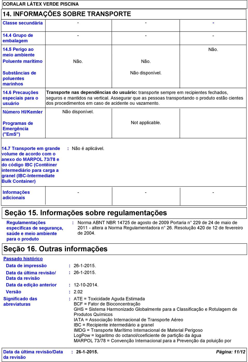 Assegurar que as pessoas transportando o produto estão cientes dos procedimentos em caso de acidente ou vazamento. Not applicable. 14.