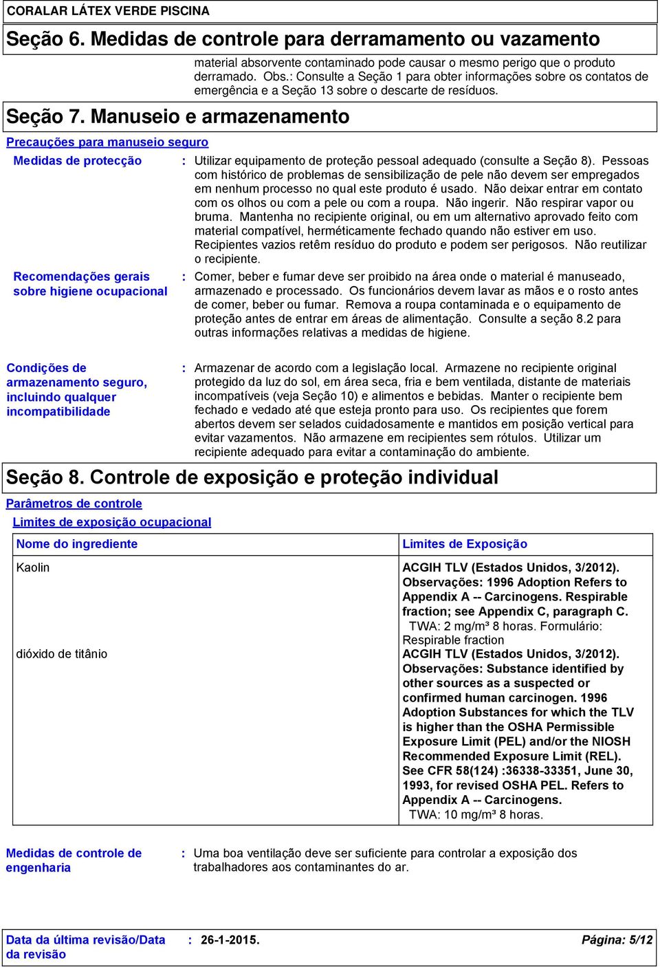 derramado. Obs. Consulte a Seção 1 para obter informações sobre os contatos de emergência e a Seção 13 sobre o descarte de resíduos.