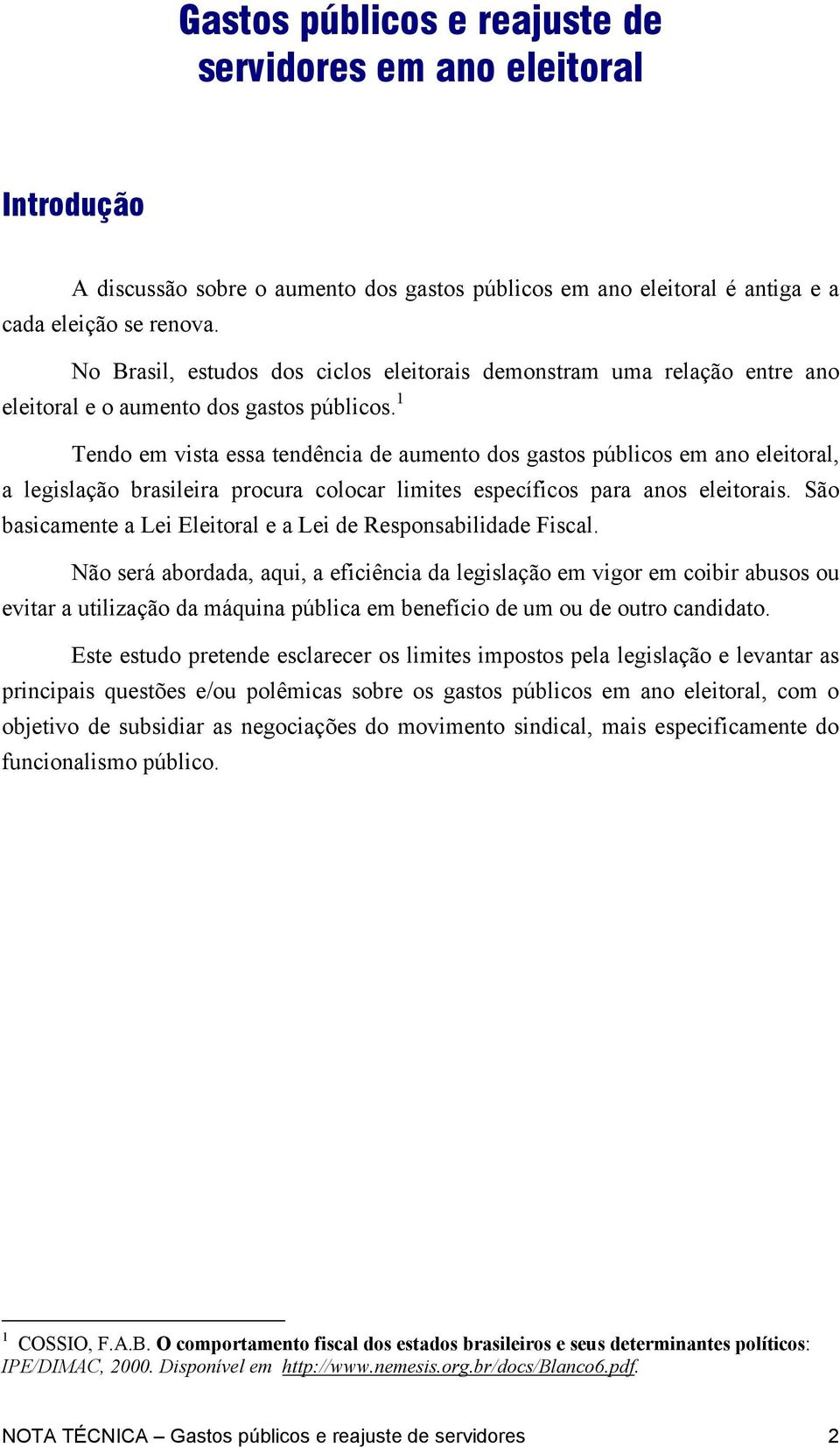 1 Tendo em vista essa tendência de aumento dos gastos públicos em ano eleitoral, a legislação brasileira procura colocar limites específicos para anos eleitorais.