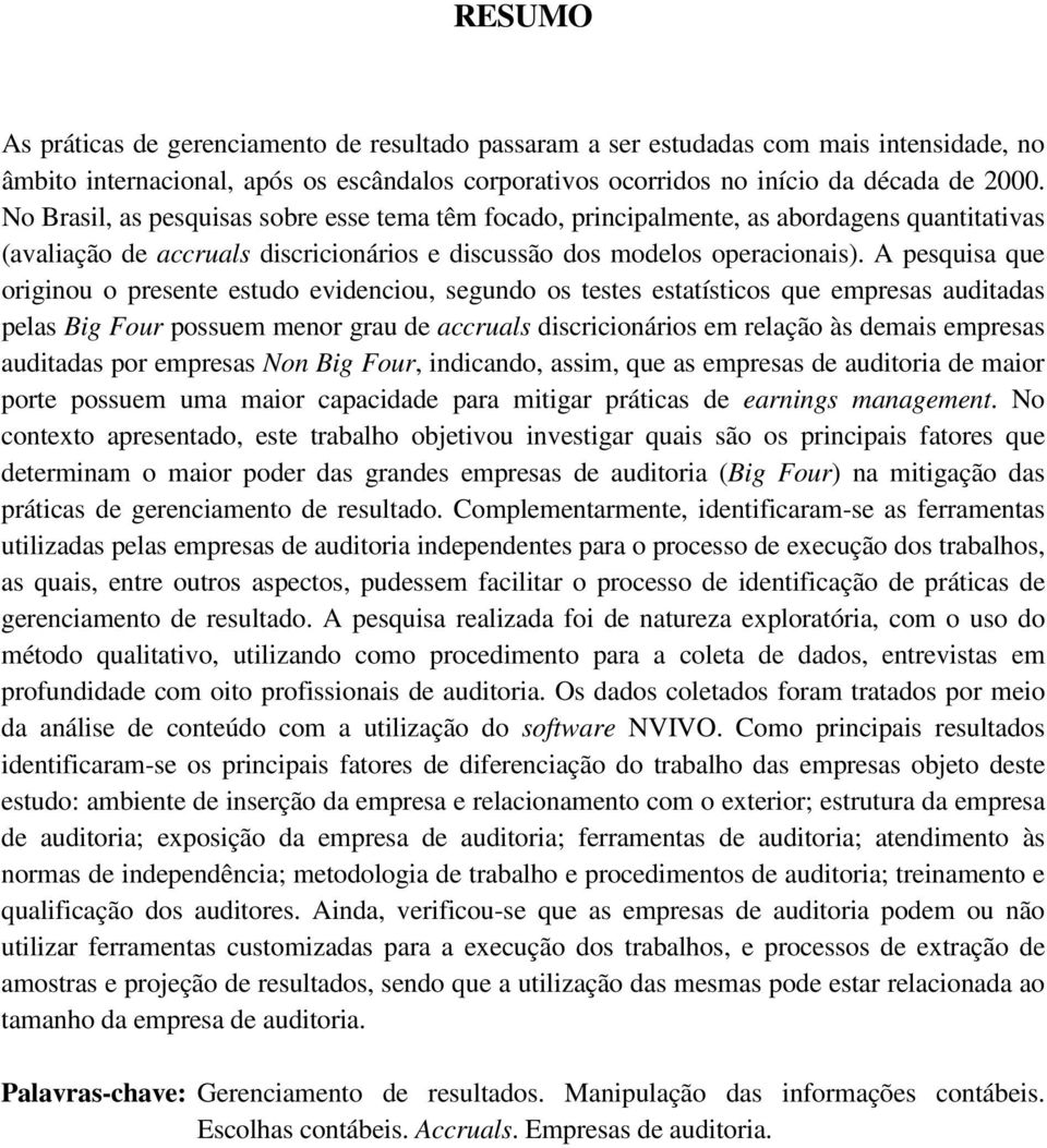 A pesquisa que originou o presente estudo evidenciou, segundo os testes estatísticos que empresas auditadas pelas Big Four possuem menor grau de accruals discricionários em relação às demais empresas